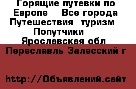 Горящие путевки по Европе! - Все города Путешествия, туризм » Попутчики   . Ярославская обл.,Переславль-Залесский г.